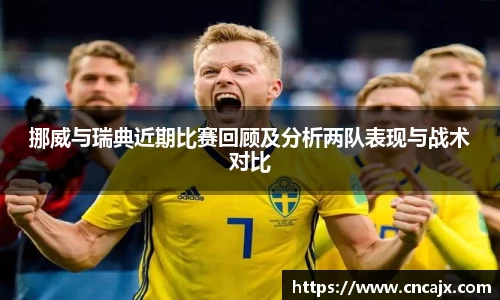 挪威与瑞典近期比赛回顾及分析两队表现与战术对比