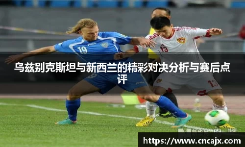 乌兹别克斯坦与新西兰的精彩对决分析与赛后点评
